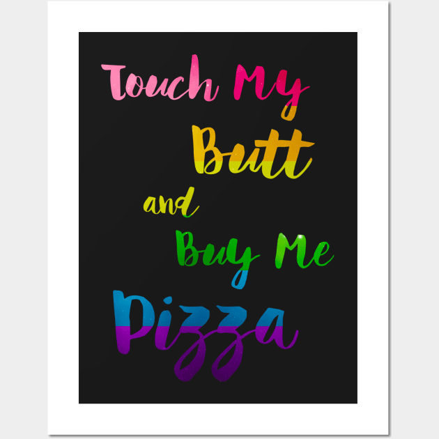 Touch My Butt And Buy Me Pizza LGBT Pride Wall Art by ProudToBeHomo